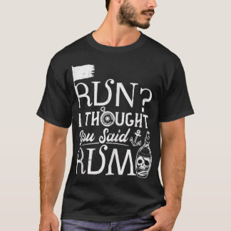 Funny Pirate Running Run I Thought You Said Rum T-Shirt