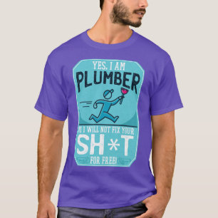 FUNNY PLUMBER QUOTE T-Shirt
