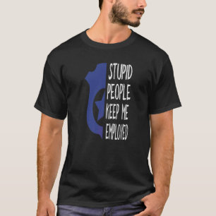 Funny Police Officer Stupid Leute Behielt mir Arbe T-Shirt