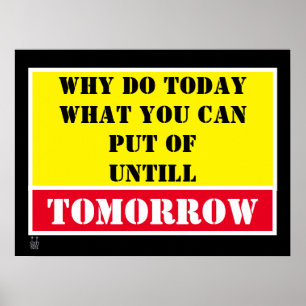 funny poster  "WHY DO TODAY..."
