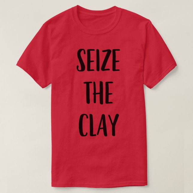 Funny Pottery Ceramics Joke Seize The Clay 1 T-Shirt (Design vorne)