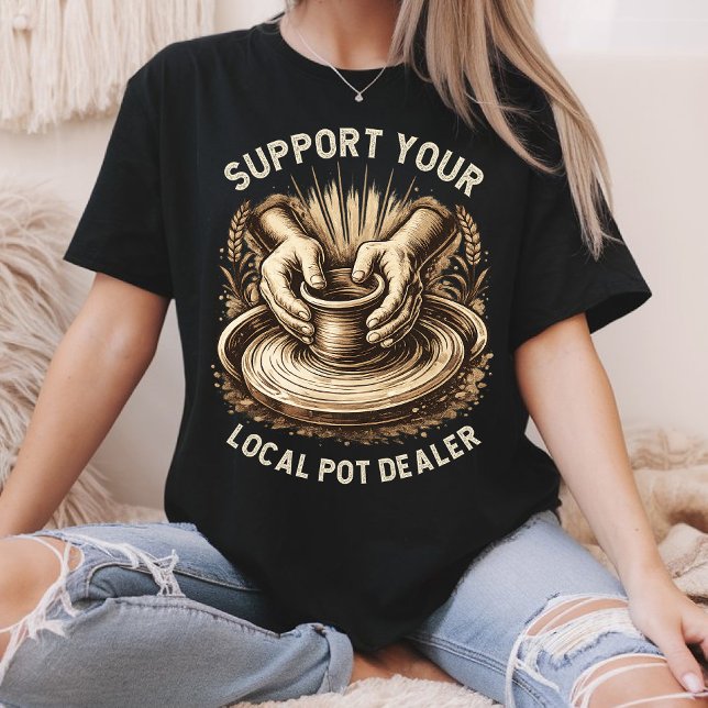 Funny Pottery Support Your Local Pot Dealer Artist T-Shirt (Von Creator hochgeladen)