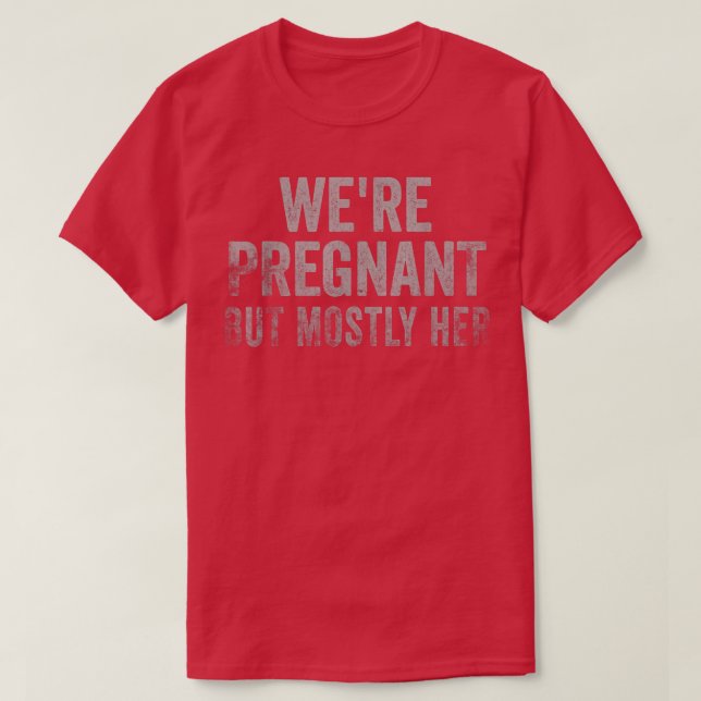 Funny Pregnancy We Are Pregnant But Mostly Her Dad T-Shirt (Design vorne)