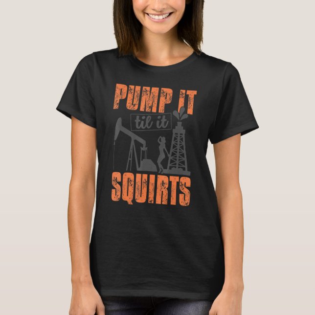 Funny Pump it to it Squirts Oil Worker Oil field m T-Shirt (Vorderseite)