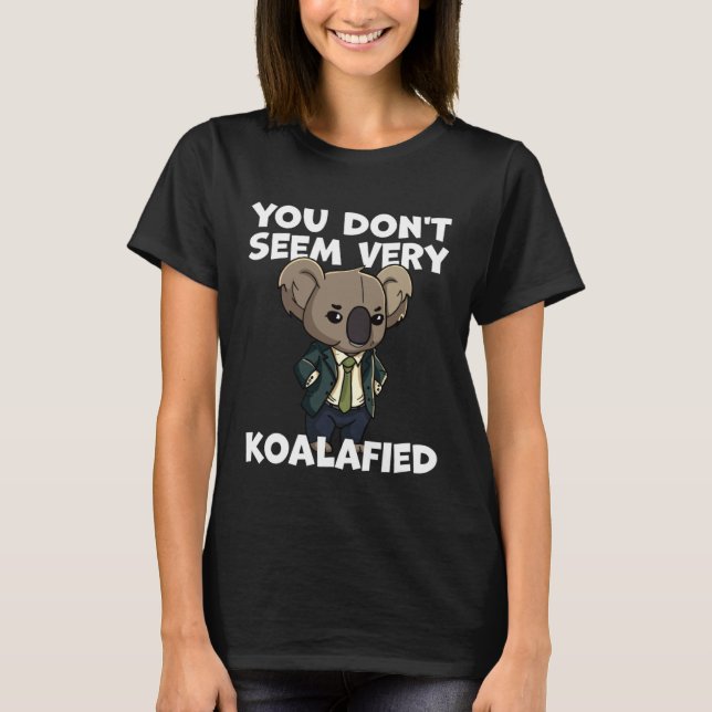 Funny Pun Dad Joke You Don't Seem Very Koalafied K T-Shirt (Vorderseite)