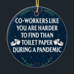Funny Quarantine Pandemic Gift für Mitarbeiter Keramik Ornament<br><div class="desc">Mitarbeiter wie Sie sind schwieriger zu finden als Toilettenpapier während einer Pandemie</div>