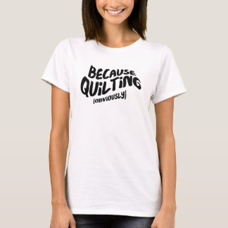 Funny Quilting T - Shirt - Weil offensichtlich