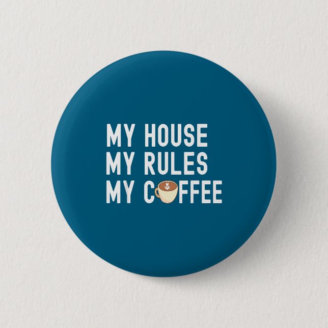 Funny Quote Coffee Lover My House My Rules My Coff Button (Vorderseite)