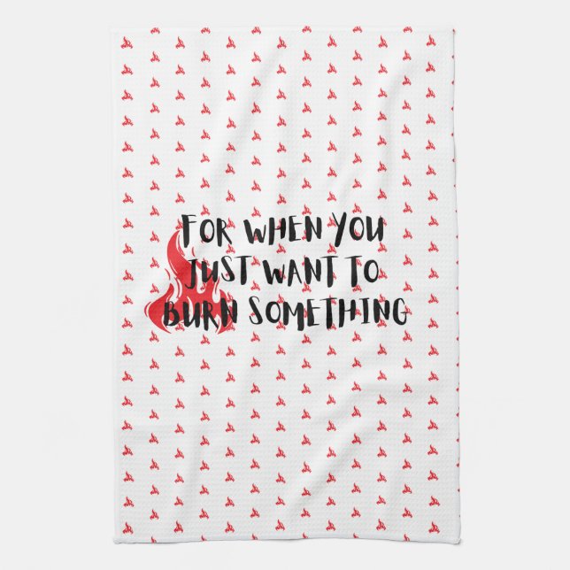 Funny Quote: For When You Want To Burn Something Geschirrtuch (Vertikal)