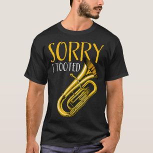 Funny Quote Music Band Sorry I Toooot Funny Tuba T-Shirt
