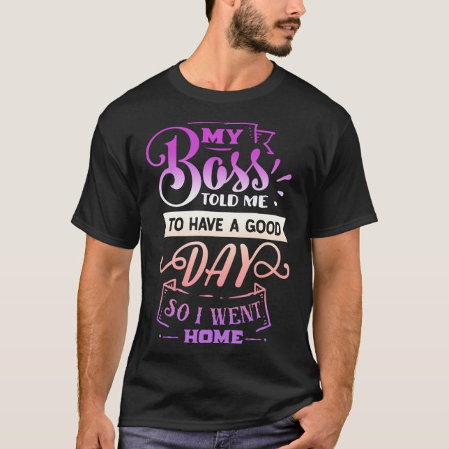 Funny Quote Sassy My Boss sagte mir, ich habe eine T-Shirt (Vorderseite)