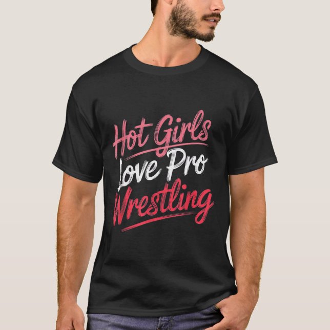 Funny Quote Saying Hot Girls Love Pro Wrestling Fu T-Shirt (Vorderseite)