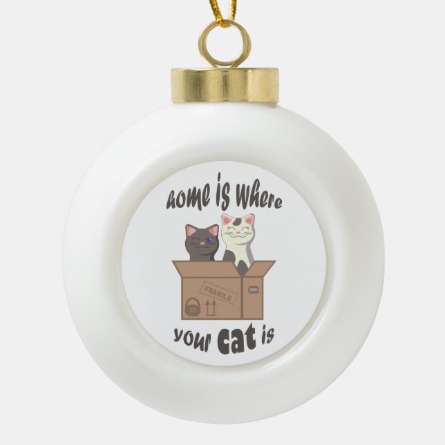 Funny quote Zuhause ist, wo Ihre Katze ist Keramik Kugel-Ornament (Vorderseite)
