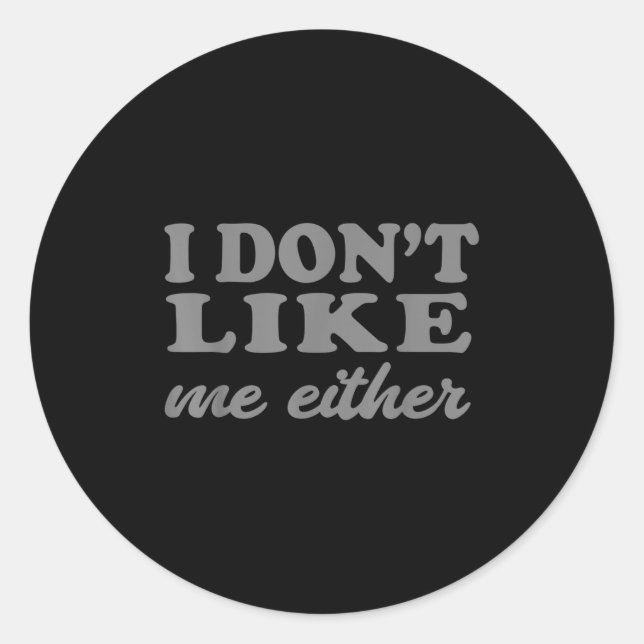 Funny Quotes I Don't Like Me Either Sarcastic Gift Runder Aufkleber (Vorderseite)