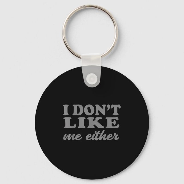 Funny Quotes I Don't Like Me Either Sarcastic Gift Schlüsselanhänger (Vorderseite)