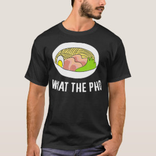 Funny Ramen Pho What The Pho Vietnamese Noodles T-Shirt