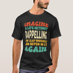 Funny Rappelling Zitat für Rappelling Liebhaber T-Shirt