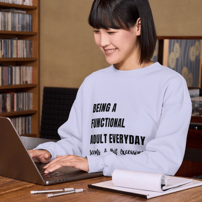 Funny & Relating Women's Sweatshirts | Erwachsene (Being A Functional Adult Everyday Seems A Bit Excessive Sweatshirt)