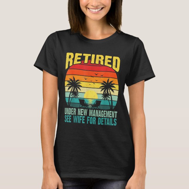 Funny Retired Under New Management See Wife For De T-Shirt (Vorderseite)
