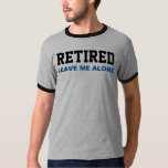 Funny RETIRED Verließ mich alleine T-Shirt<br><div class="desc">Ruhm - verlass mich allein. Ein lustiges Sprichwort in den Ruhestand für Spaß, die in irgendeiner Form in Rente gehen. Schwarz und Blau.</div>