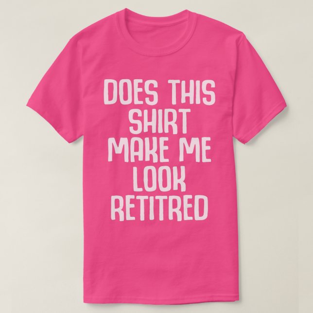Funny Retirement - Does This Make Me Look T-Shirt (Design vorne)