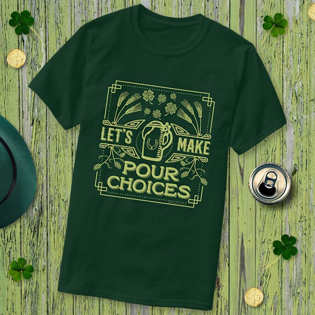 Funny Saint Patrick's Day Beer Pour Choices Irish T-Shirt (Von Creator hochgeladen)