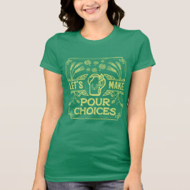 Funny Saint Patrick's Day Irish Beer Pour Choices T-Shirt