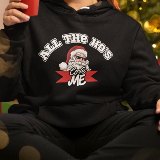 Funny Santa Claus Ho Joke Dirty Christmas Sweater Hoodie (funny santa claus wearing sunglasses black Christmas hoodie with text all the ho's love me)