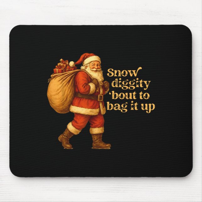 Funny Santa Claus Snow Diggity Bout To Bag It Up  Mousepad (Vorne)