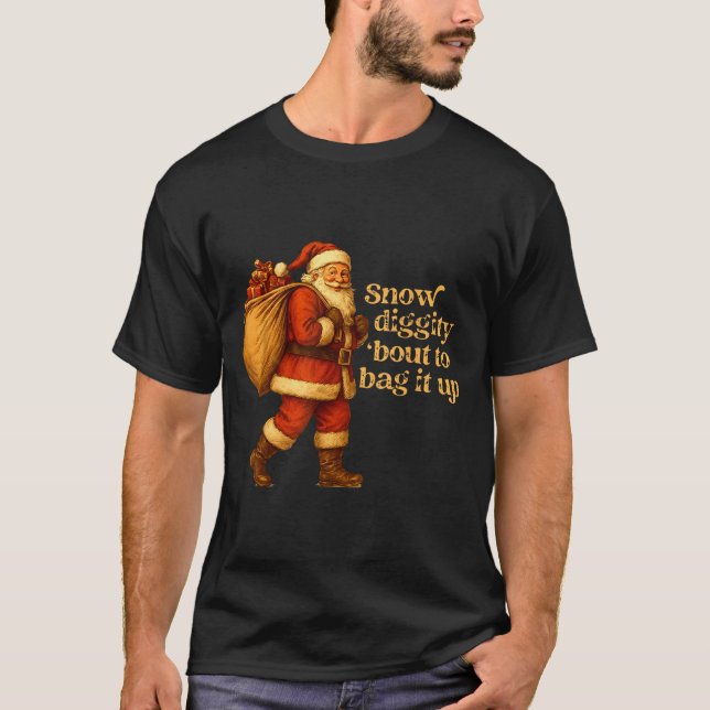 Funny Santa Claus Snow Diggity Bout To Bag It Up  T-Shirt (Vorderseite)