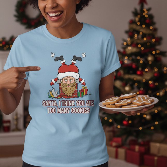 Funny Santa, I Think You Ate Too Many Cookies T-Shirt (Von Creator hochgeladen)