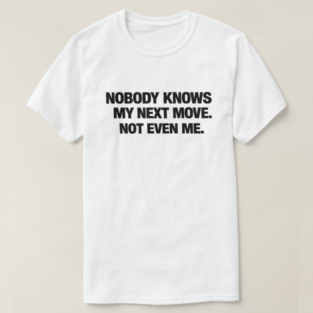 Funny Sarcastic Chaos Quotes Nobody Knows My Move T-Shirt (Design vorne)