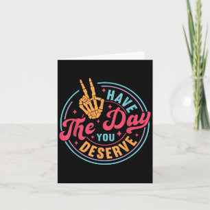 Funny Sarcastic haben den Tag, den Sie verdienen M Karte