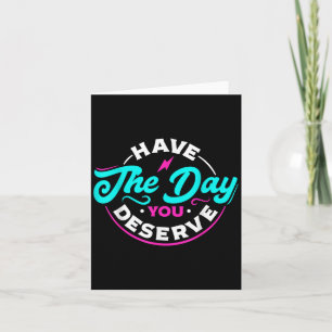 Funny Sarcastic haben den Tag, den Sie verdienen M Karte
