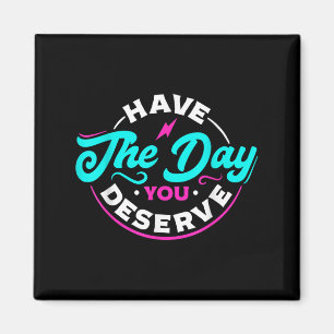 Funny Sarcastic haben den Tag, den Sie verdienen M Magnet