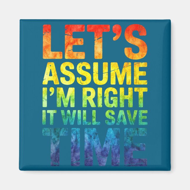 Funny sarcastic let's assume i'm right it will sav magnet (Vorne)