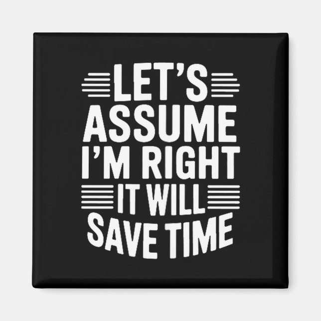 Funny sarcastic let's assume right will save time magnet (Vorne)