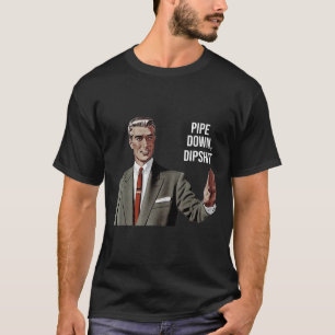 Funny Sarcastic Pipe Down Dip Meme Art, Korrektur T-Shirt
