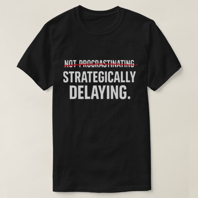 Funny Sarcastic Procrastinator Strategically Delay T-Shirt (Design vorne)