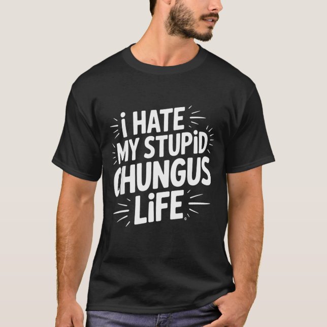 Funny Sarcastic Quote I Hate My Chungus Life  T-Shirt (Vorderseite)