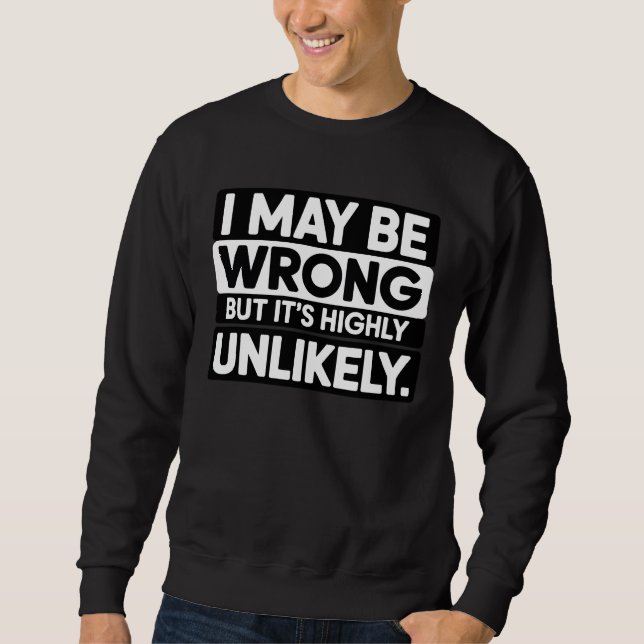 Funny Sarcastic Quote T-Shirt – “I May Be Wrong  Sweatshirt (Vorderseite)