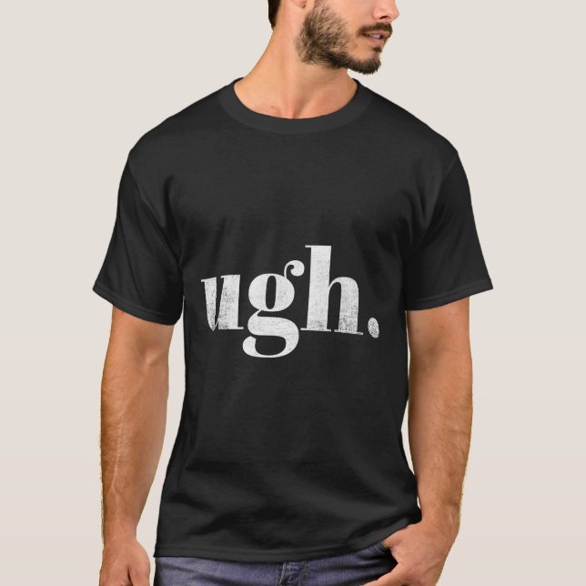 Funny Sarcastic Ugh Novelty Graphic  T-Shirt (Vorderseite)