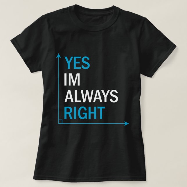 Funny Sarcastic Zitat Ja, ich habe immer recht T-Shirt (Design vorne)