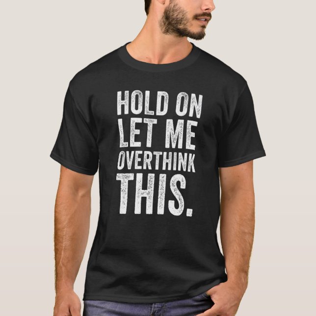 Funny Sarcastic Zitat Lass mir überdenken, was T-Shirt (Vorderseite)