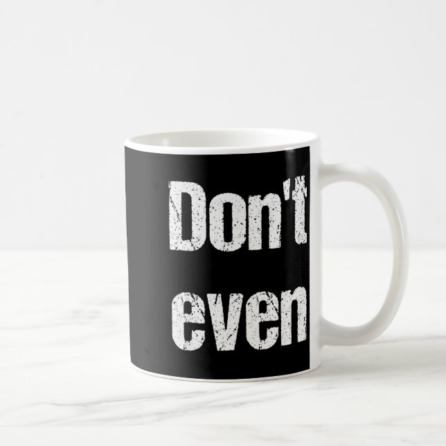Funny Saying - Don't Even Shirt  Kaffeetasse (Rechts)