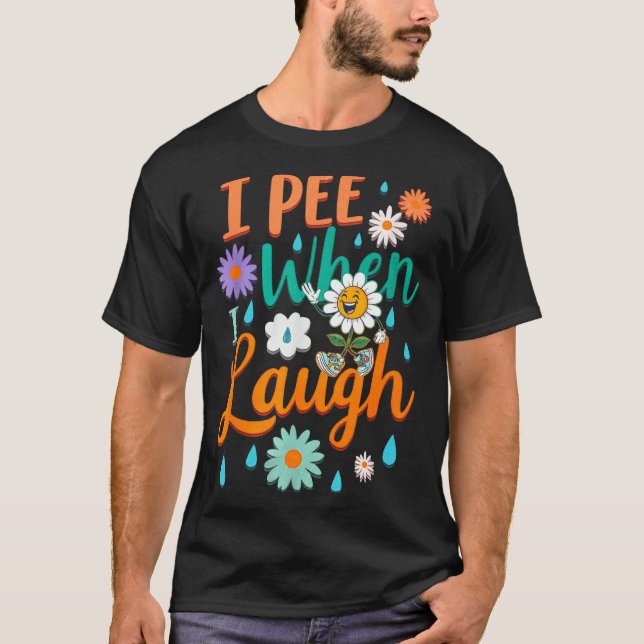 Funny Saying I Pee When I Laugh Flower Fun Pun Gag T-Shirt (Vorderseite)