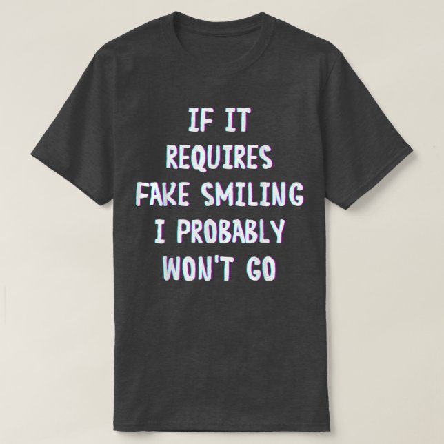 Funny Saying If It Requires Fake Smiling I Probabl T-Shirt (Design vorne)