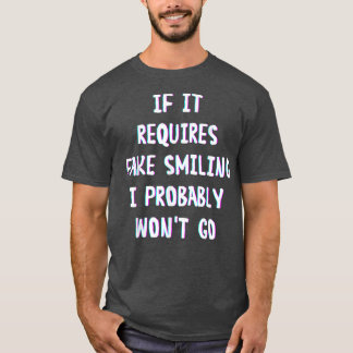 Funny Saying If It Requires Fake Smiling I Probabl T-Shirt