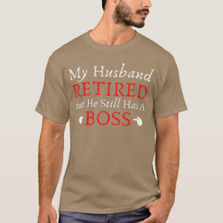 Funny Saying My Husband Retired But He Still Has a T-Shirt