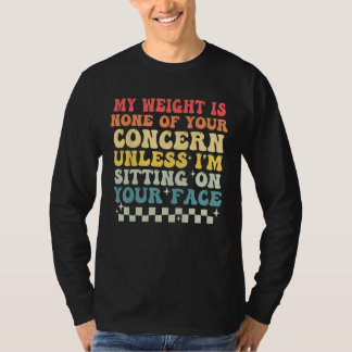 Funny Saying My Weight Is None Of Your Concern Ret T-Shirt